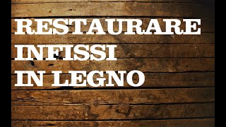 COME RESTAURARE INFISSI IN LEGNO 1°PARTE [upl. by Elehcin]