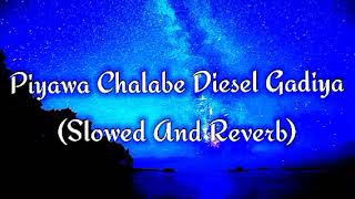 Piyawa Chalabe Diesel Gadiya Slowed And Reverb [upl. by Lowrie]