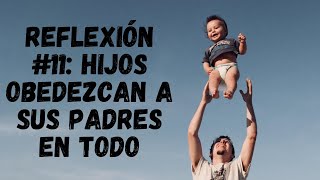 Reflexión 11 Hijos obedezcan a sus padres en todo [upl. by Smaj]